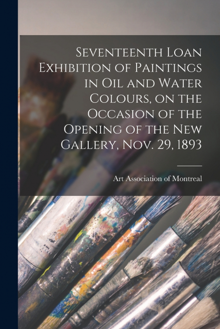 SEVENTEENTH LOAN EXHIBITION OF PAINTINGS IN OIL AND WATER CO