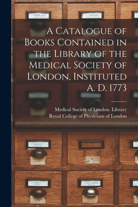 A CATALOGUE OF BOOKS CONTAINED IN THE LIBRARY OF THE MEDICAL