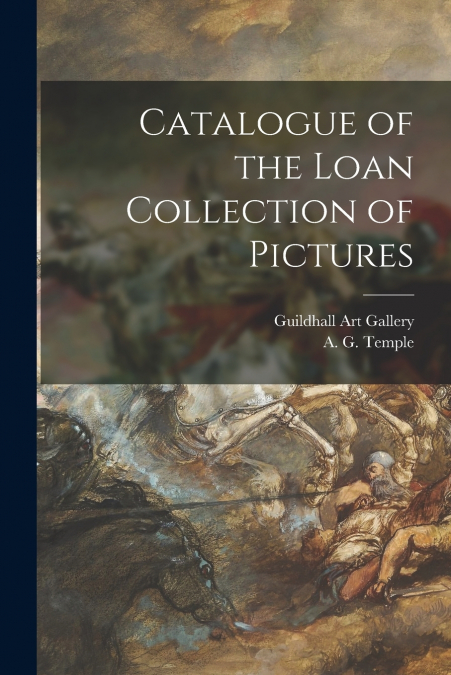 CATALOGUE OF THE LOAN COLLECTION OF PICTURES