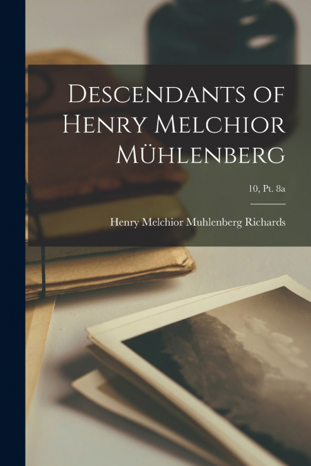 DESCENDANTS OF HENRY MELCHIOR MU?HLENBERG, 10, PT. 8A