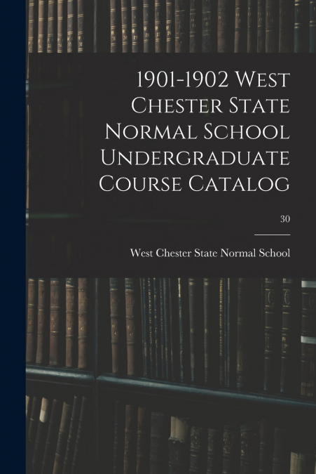 1901-1902 WEST CHESTER STATE NORMAL SCHOOL UNDERGRADUATE COU