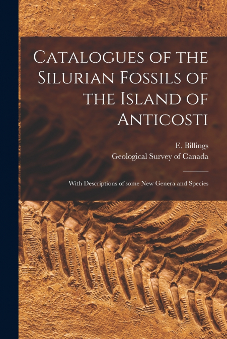 CATALOGUES OF THE SILURIAN FOSSILS OF THE ISLAND OF ANTICOST