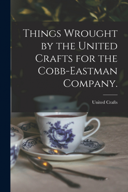 THINGS WROUGHT BY THE UNITED CRAFTS FOR THE COBB-EASTMAN COM