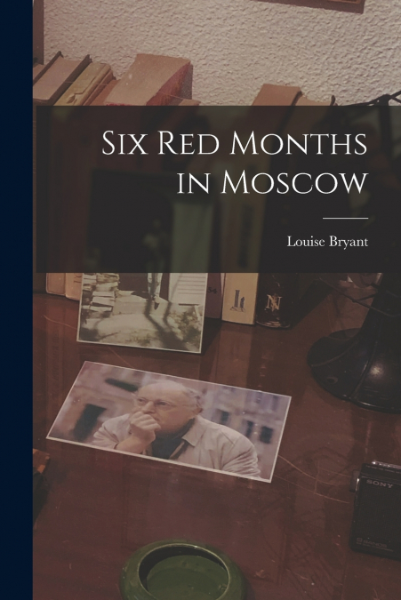 SIX RED MONTHS IN MOSCOW