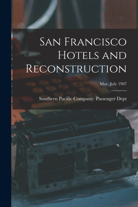 SAN FRANCISCO HOTELS AND RECONSTRUCTION, MAR.-JULY 1907