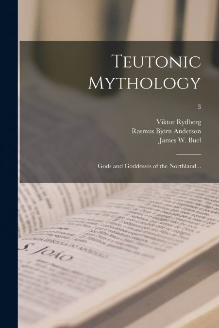 TEUTONIC MYTHOLOGY, GODS AND GODDESSES OF THE NORTHLAND ..,