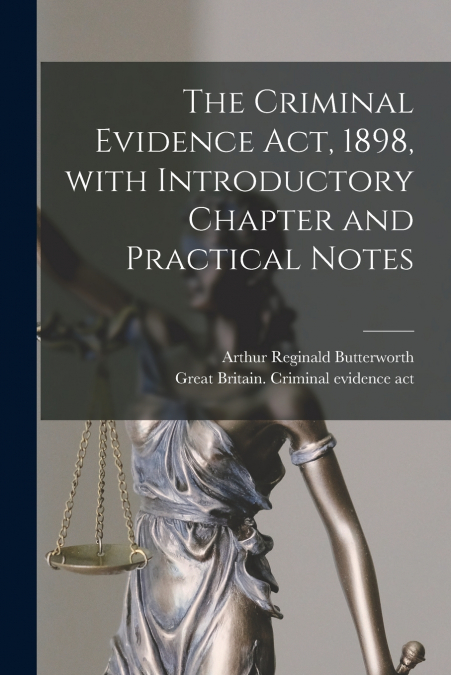 THE CRIMINAL EVIDENCE ACT, 1898, WITH INTRODUCTORY CHAPTER A