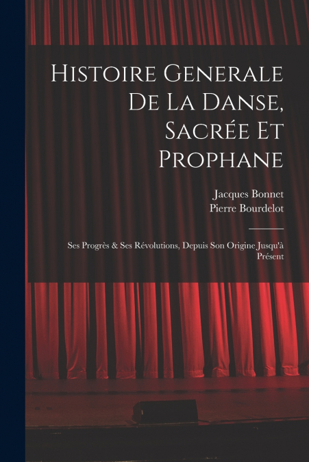 HISTOIRE GENERALE DE LA DANSE, SACREE ET PROPHANE, SES PROGR