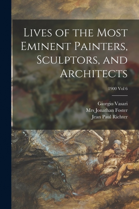 LIVES OF THE MOST EMINENT PAINTERS, SCULPTORS, AND ARCHITECT