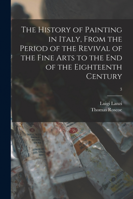 THE HISTORY OF PAINTING IN ITALY, FROM THE PERIOD OF THE REV