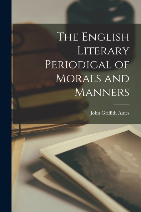 THE ENGLISH LITERARY PERIODICAL OF MORALS AND MANNERS