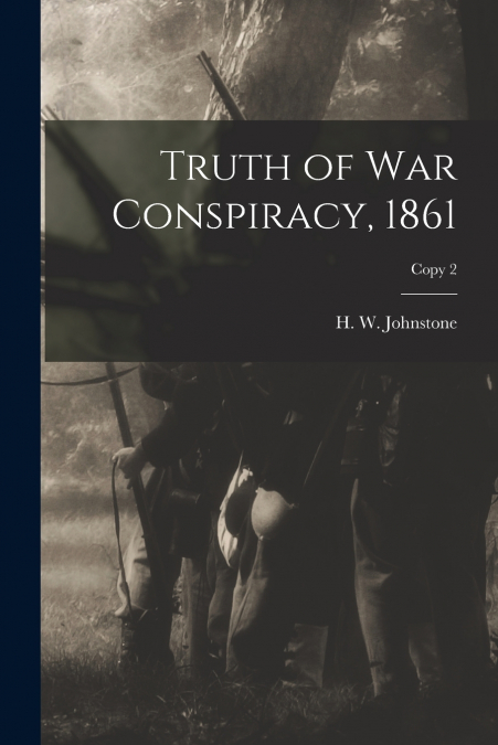TRUTH OF WAR CONSPIRACY, 1861, COPY 2