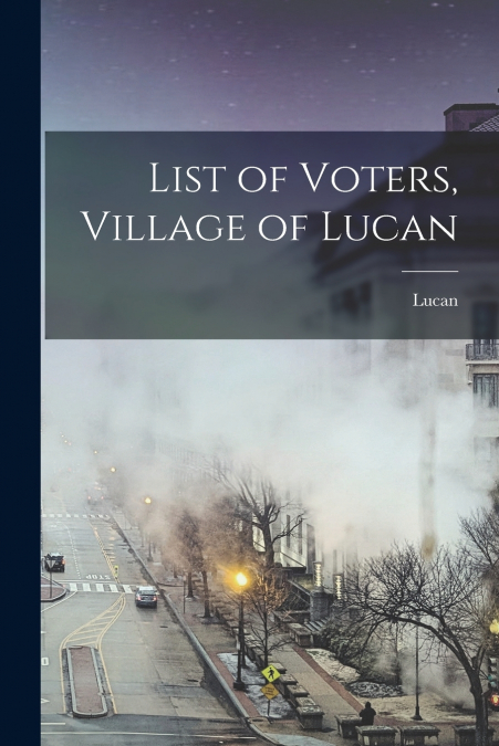 LIST OF VOTERS, VILLAGE OF LUCAN [MICROFORM]