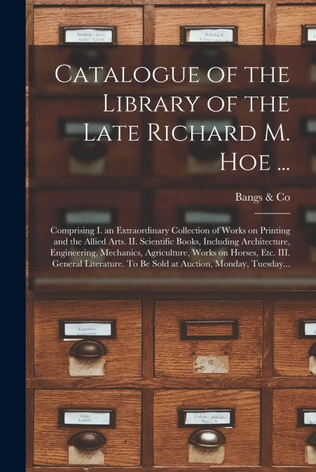 CATALOGUE OF THE LIBRARY OF THE LATE RICHARD M. HOE ...