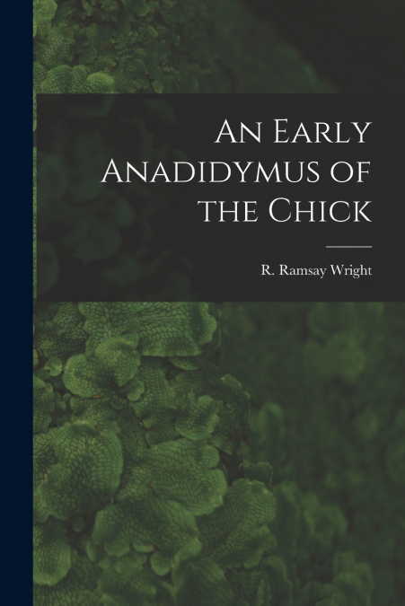 AN EARLY ANADIDYMUS OF THE CHICK [MICROFORM]