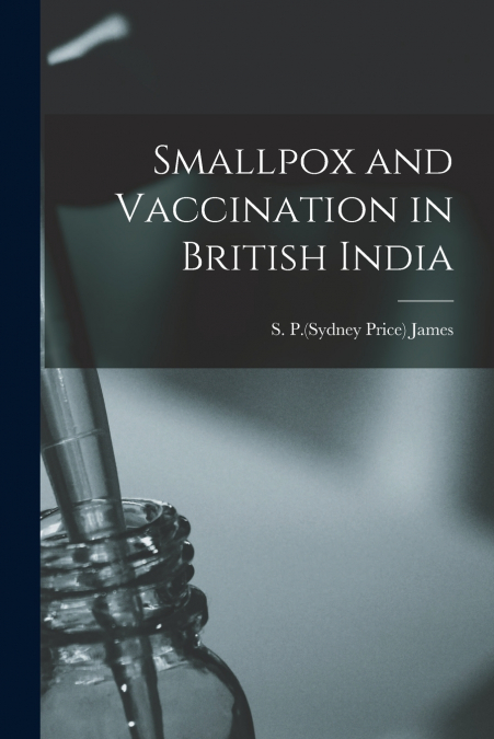 SMALLPOX AND VACCINATION IN BRITISH INDIA