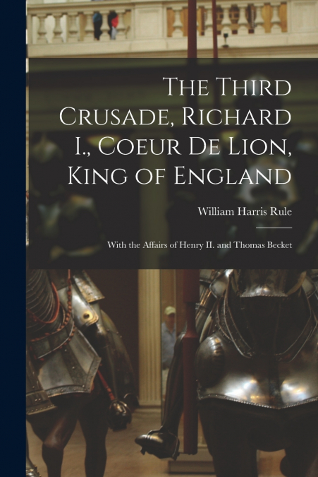 THE THIRD CRUSADE, RICHARD I., COEUR DE LION, KING OF ENGLAN