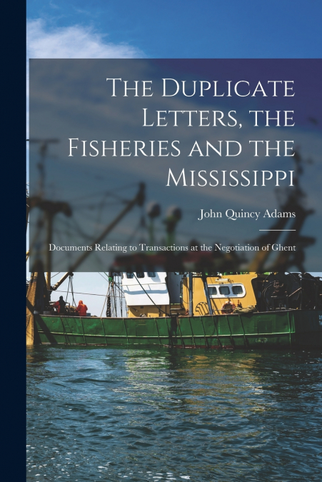 THE DUPLICATE LETTERS, THE FISHERIES AND THE MISSISSIPPI [MI