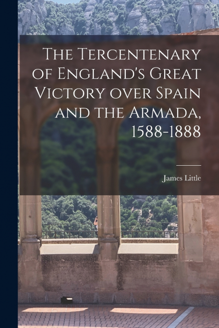 THE TERCENTENARY OF ENGLAND?S GREAT VICTORY OVER SPAIN AND T