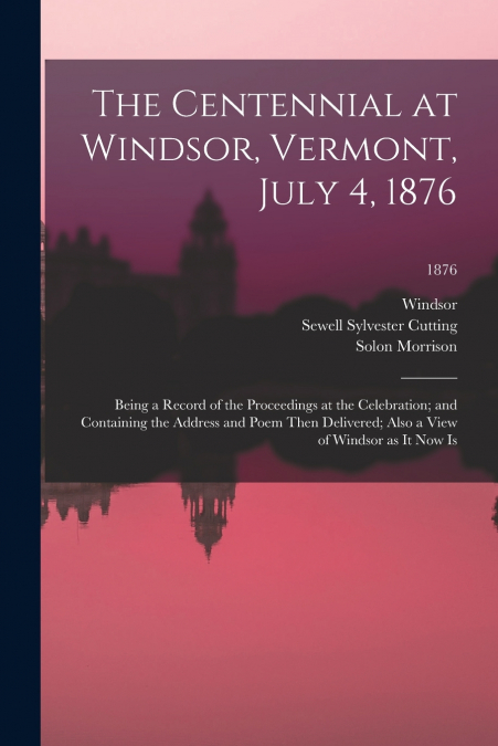 THE CENTENNIAL AT WINDSOR, VERMONT, JULY 4, 1876