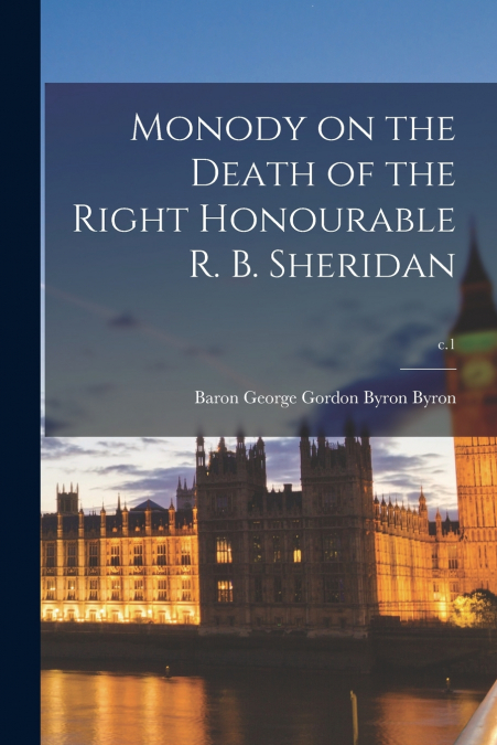 MONODY ON THE DEATH OF THE RIGHT HONOURABLE R. B. SHERIDAN,