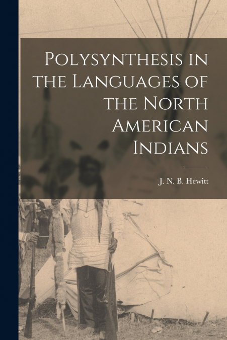 POLYSYNTHESIS IN THE LANGUAGES OF THE NORTH AMERICAN INDIANS