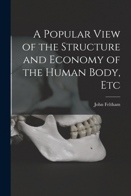 A POPULAR VIEW OF THE STRUCTURE AND ECONOMY OF THE HUMAN BOD