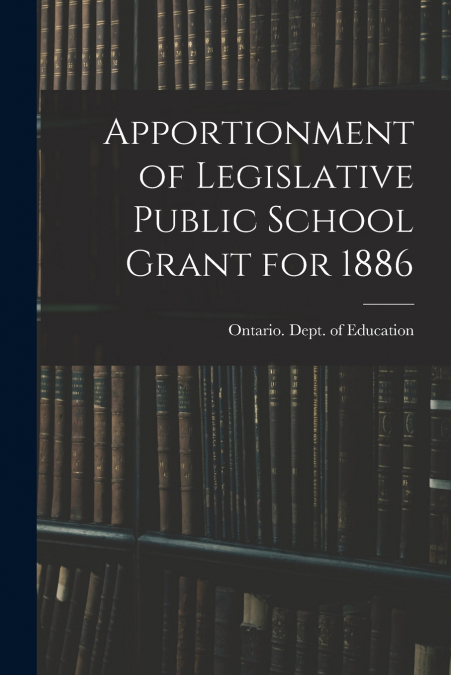 APPORTIONMENT OF LEGISLATIVE PUBLIC SCHOOL GRANT FOR 1886 [M
