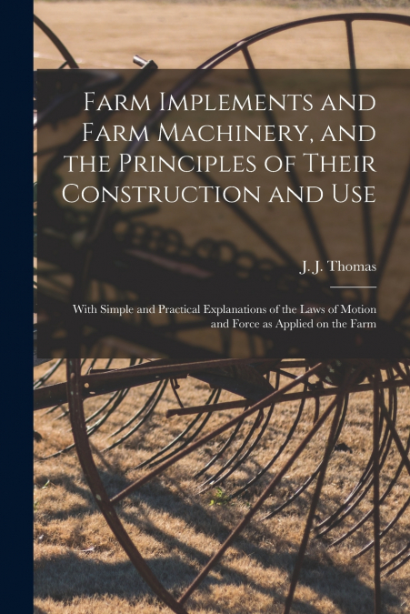 FARM IMPLEMENTS AND FARM MACHINERY, AND THE PRINCIPLES OF TH
