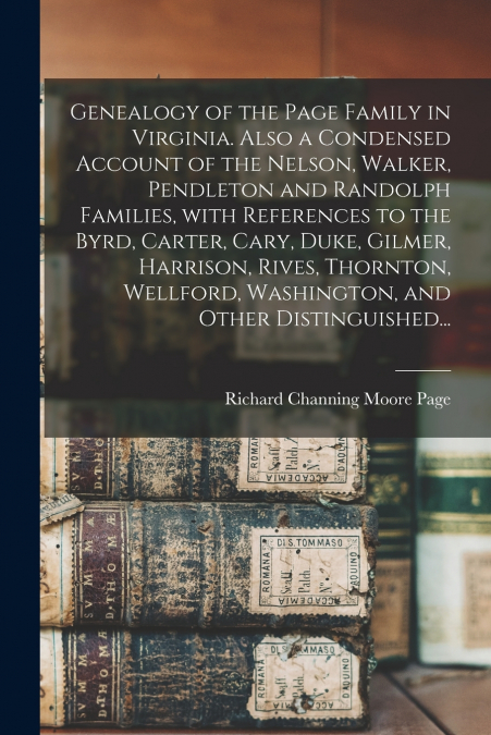 GENEALOGY OF THE PAGE FAMILY IN VIRGINIA. ALSO A CONDENSED A