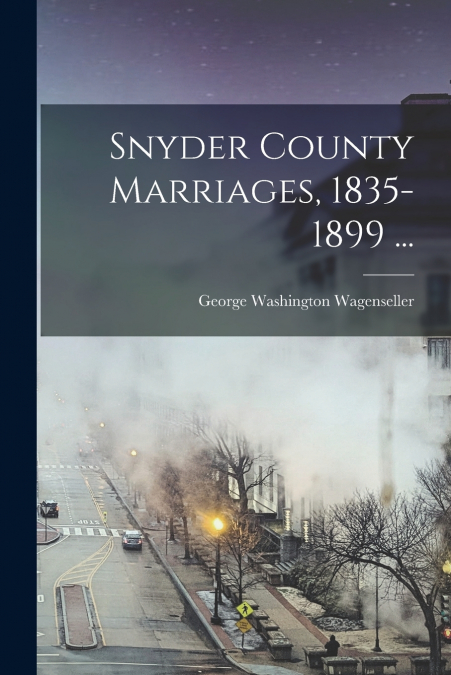 SNYDER COUNTY MARRIAGES, 1835-1899 ...