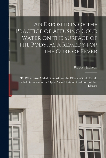 AN EXPOSITION OF THE PRACTICE OF AFFUSING COLD WATER ON THE