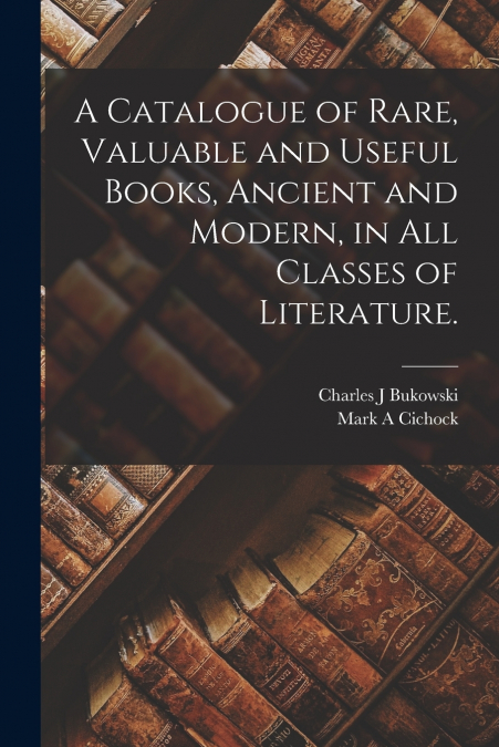 A CATALOGUE OF RARE, VALUABLE AND USEFUL BOOKS, ANCIENT AND