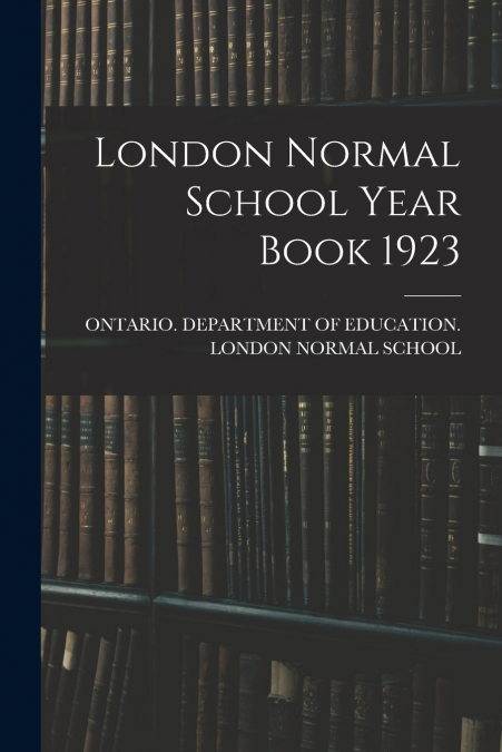 LONDON NORMAL SCHOOL YEAR BOOK 1923