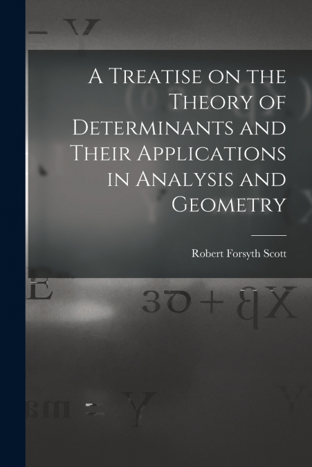 A TREATISE ON THE THEORY OF DETERMINANTS AND THEIR APPLICATI