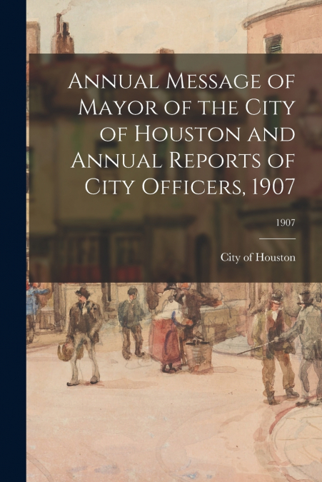 ANNUAL MESSAGE OF MAYOR OF THE CITY OF HOUSTON AND ANNUAL RE