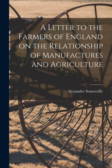 A LETTER TO THE FARMERS OF ENGLAND ON THE RELATIONSHIP OF MA