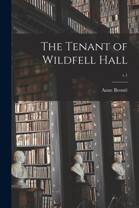 THE TENANT OF WILDFELL HALL, V.1