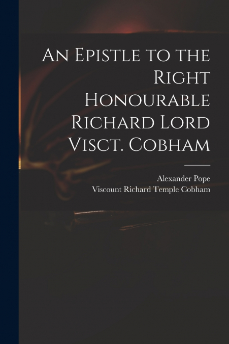 AN EPISTLE TO THE RIGHT HONOURABLE RICHARD LORD VISCT. COBHA