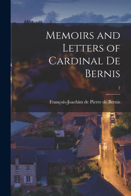 MEMOIRS AND LETTERS OF CARDINAL DE BERNIS, 2