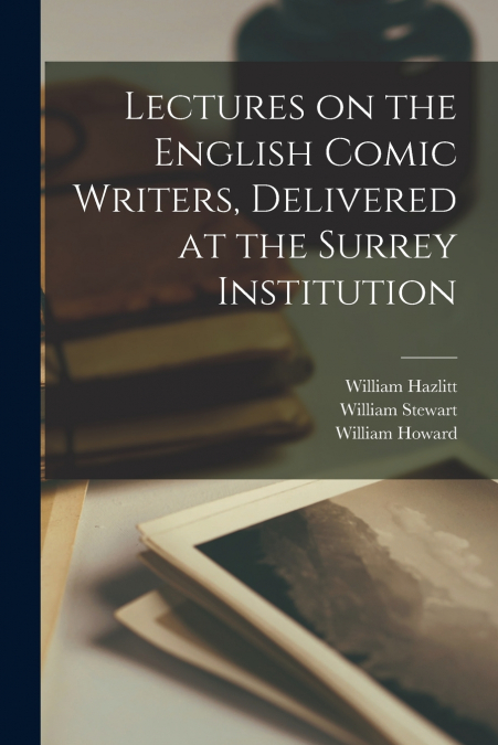 LECTURES ON THE ENGLISH COMIC WRITERS, DELIVERED AT THE SURR