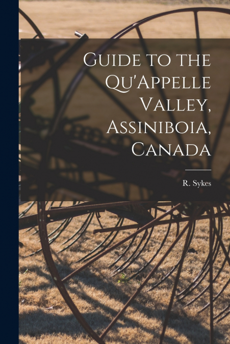GUIDE TO THE QU?APPELLE VALLEY, ASSINIBOIA, CANADA [MICROFOR