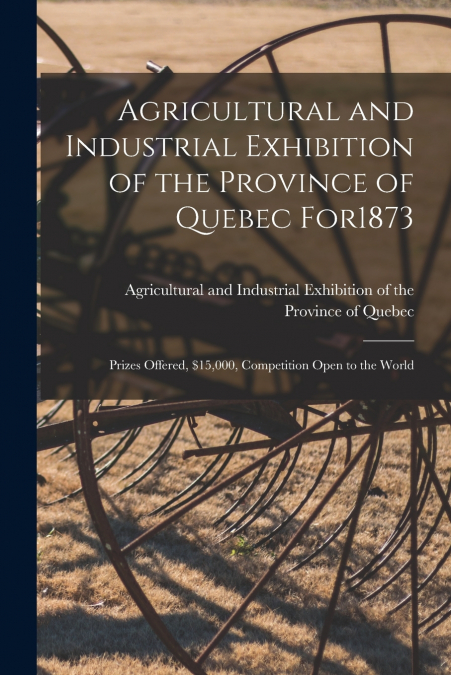 AGRICULTURAL AND INDUSTRIAL EXHIBITION OF THE PROVINCE OF QU