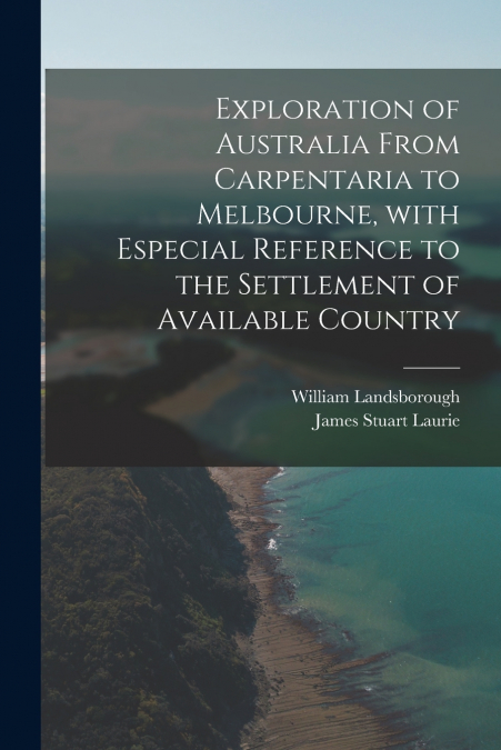 EXPLORATION OF AUSTRALIA FROM CARPENTARIA TO MELBOURNE, WITH