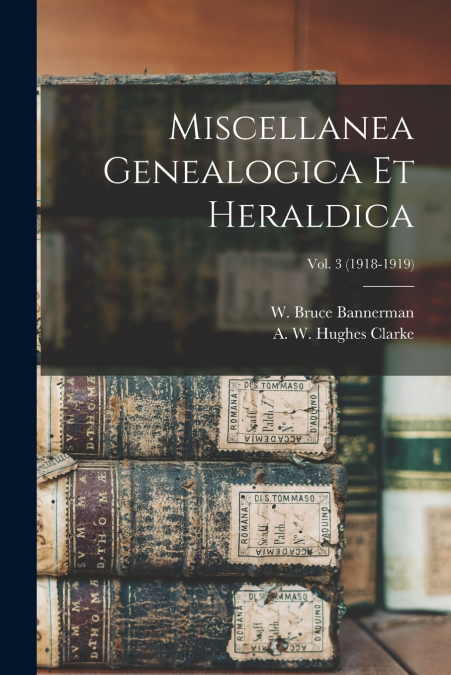 MISCELLANEA GENEALOGICA ET HERALDICA, VOL. 3 (1918-1919)