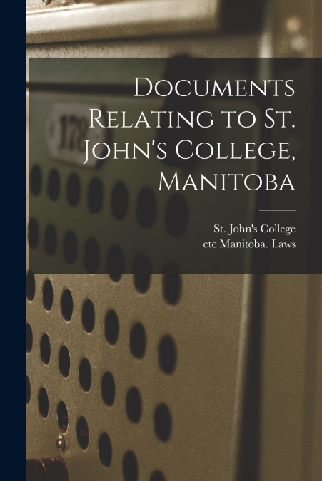 DOCUMENTS RELATING TO ST. JOHN?S COLLEGE, MANITOBA [MICROFOR