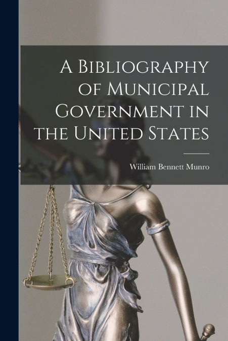 A BIBLIOGRAPHY OF MUNICIPAL GOVERNMENT IN THE UNITED STATES