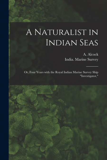 A NATURALIST IN INDIAN SEAS, OR, FOUR YEARS WITH THE ROYAL I