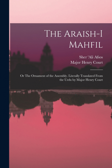 THE ARAISH-I MAHFIL, OR THE ORNAMENT OF THE ASSEMBLY. LITERA