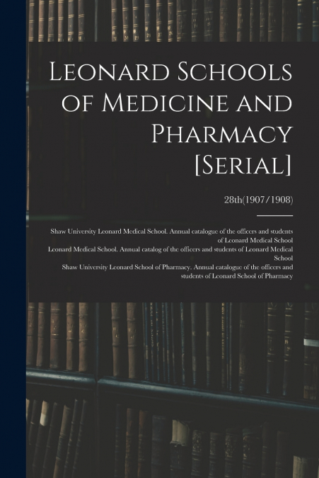 LEONARD SCHOOLS OF MEDICINE AND PHARMACY [SERIAL], 28TH(1907